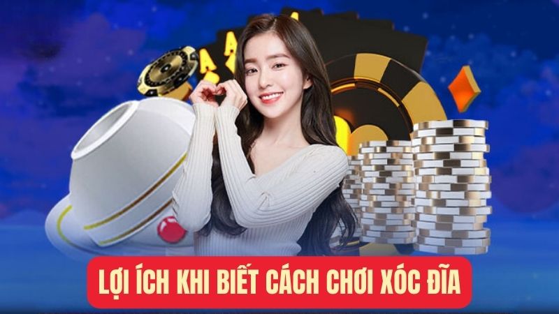 Lợi ích khi biết cách chơi xóc đĩa